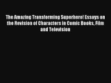 Read The Amazing Transforming Superhero! Essays on the Revision of Characters in Comic Books