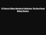 75 Classic Rides Northern California: The Best Road Biking Routes Read PDF Free