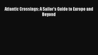Atlantic Crossings: A Sailor's Guide to Europe and Beyond Read PDF Free
