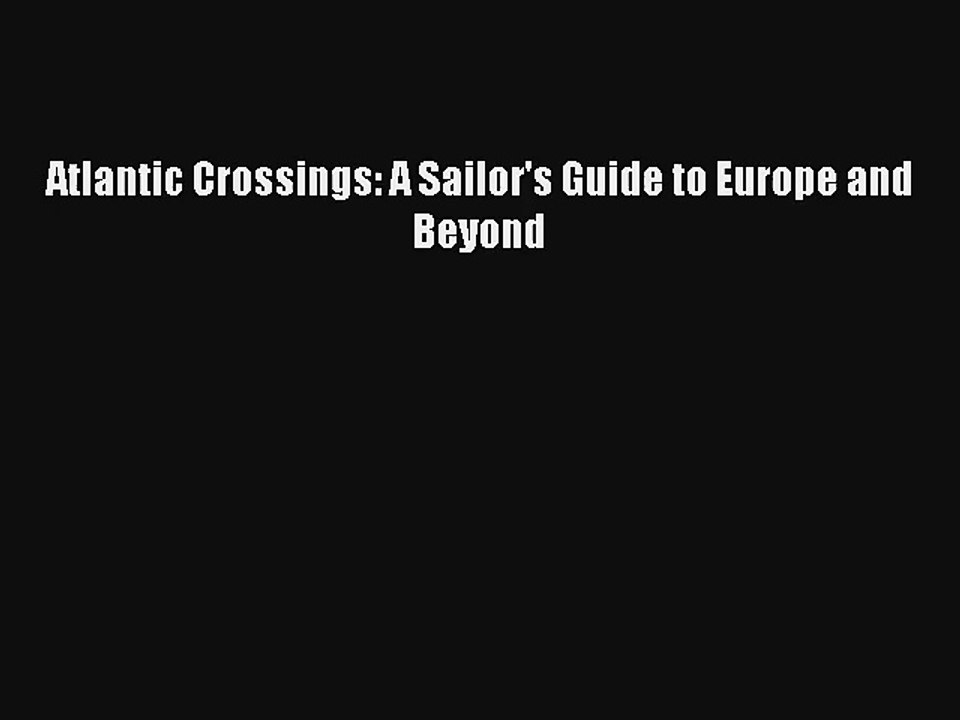 Atlantic Crossings: A Sailor's Guide to Europe and Beyond Read PDF Free