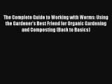 The Complete Guide to Working with Worms: Using the Gardener's Best Friend for Organic Gardening
