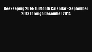 Beekeeping 2014: 16 Month Calendar - September 2013 through December 2014 Read PDF Free