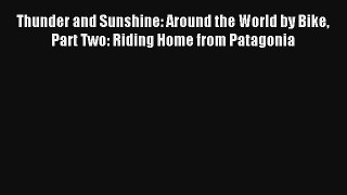 Thunder and Sunshine: Around the World by Bike Part Two: Riding Home from Patagonia Read Online