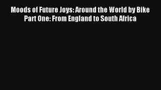 Moods of Future Joys: Around the World by Bike Part One: From England to South Africa Read