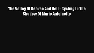 The Valley Of Heaven And Hell - Cycling In The Shadow Of Marie Antoinette Read PDF Free
