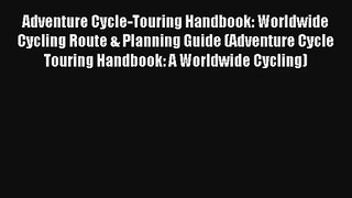 Adventure Cycle-Touring Handbook: Worldwide Cycling Route & Planning Guide (Adventure Cycle