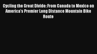 Cycling the Great Divide: From Canada to Mexico on America's Premier Long Distance Mountain
