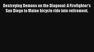 Destroying Demons on the Diagonal: A Firefighter's San Diego to Maine bicycle ride into retirement.