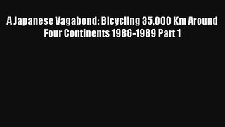 A Japanese Vagabond: Bicycling 35000 Km Around Four Continents 1986-1989 Part 1 Read Online