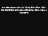 Moon Northern California Biking: More Than 160 of the Best Rides for Road and Mountain Biking