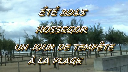 ÉTÉ 2015 - HOSSEGOR - 24 AOUT 2015 - UN  JOUR DE TEMPÊTE À LA PLAGE.