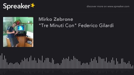 "Tre Minuti Con" Federico Gilardi
