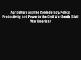 Agriculture and the Confederacy: Policy Productivity and Power in the Civil War South (Civil