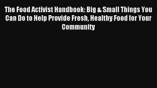 The Food Activist Handbook: Big & Small Things You Can Do to Help Provide Fresh Healthy Food