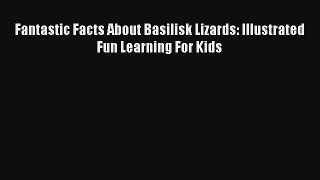 Fantastic Facts About Basilisk Lizards: Illustrated Fun Learning For Kids Read PDF Free