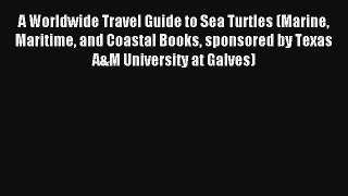 A Worldwide Travel Guide to Sea Turtles (Marine Maritime and Coastal Books sponsored by Texas