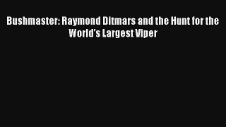 Bushmaster: Raymond Ditmars and the Hunt for the World's Largest Viper Read PDF Free
