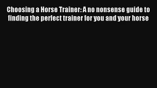 Choosing a Horse Trainer: A no nonsense guide to finding the perfect trainer for you and your