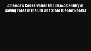 America's Conservation Impulse: A Century of Saving Trees in the Old Line State (Center Books)