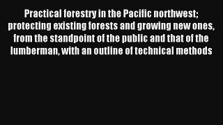 Practical forestry in the Pacific northwest protecting existing forests and growing new ones