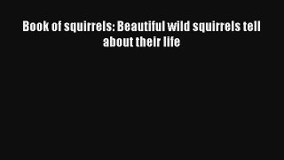 Book of squirrels: Beautiful wild squirrels tell about their life Read Online Free