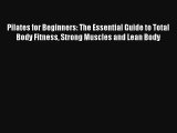 Pilates for Beginners: The Essential Guide to Total Body Fitness Strong Muscles and Lean Body