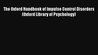 The Oxford Handbook of Impulse Control Disorders (Oxford Library of Psychology) Livre Télécharger