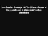 Jane Savoie's Dressage 101: The Ultimate Source of Dressage Basics in a Language You Can Understand