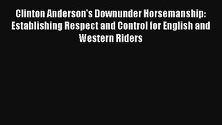 Clinton Anderson's Downunder Horsemanship: Establishing Respect and Control for English and