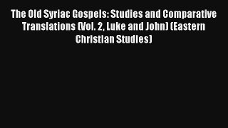 Read The Old Syriac Gospels: Studies and Comparative Translations (Vol. 2 Luke and John) (Eastern