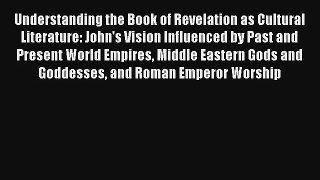 Read Understanding the Book of Revelation as Cultural Literature: John's Vision Influenced