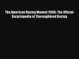 The American Racing Manual 2006: The Official Encyclopedia of Thoroughbred Racing Read PDF