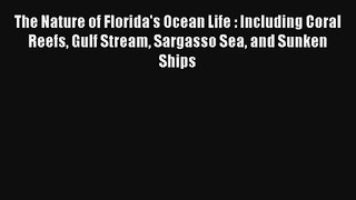 The Nature of Florida's Ocean Life : Including Coral Reefs Gulf Stream Sargasso Sea and Sunken