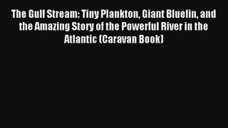 The Gulf Stream: Tiny Plankton Giant Bluefin and the Amazing Story of the Powerful River in