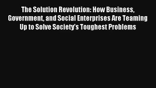 The Solution Revolution: How Business Government and Social Enterprises Are Teaming Up to Solve