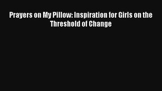 Read Prayers on My Pillow: Inspiration for Girls on the Threshold of Change Book Download Free