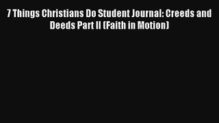 Read 7 Things Christians Do Student Journal: Creeds and Deeds Part II (Faith in Motion) Book