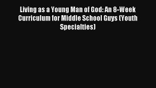 Read Living as a Young Man of God: An 8-Week Curriculum for Middle School Guys (Youth Specialties)