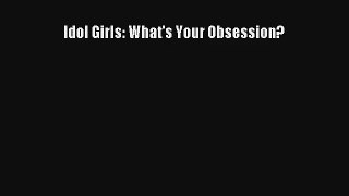Read Idol Girls: What's Your Obsession? Book Download Free