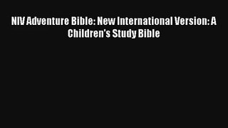 Read NIV Adventure Bible: New International Version: A Children's Study Bible Book Download