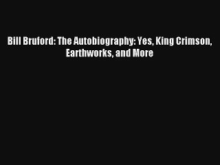 Bill Bruford: The Autobiography: Yes King Crimson Earthworks and More Read Online Free