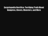 Encyclopedia Horrifica: Terrifying Truth About Vampires Ghosts Monsters and More Read PDF Free