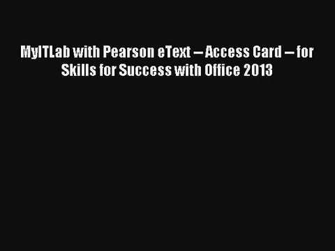 MyITLab with Pearson eText Access Card for Skills for Success with Office 2013 FREE Download