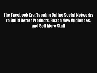 The Facebook Era: Tapping Online Social Networks to Build Better Products Reach New Audiences