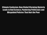Climate Confusion: How Global Warming Hysteria Leads to Bad Science Pandering Politicians and