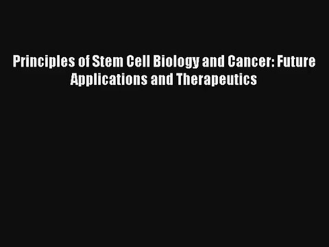Read Principles of Stem Cell Biology and Cancer: Future Applications and Therapeutics Ebook