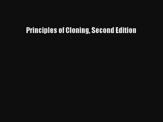 Read Principles of Cloning Second Edition PDF Free