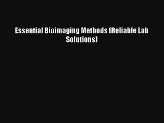 Read Essential Bioimaging Methods (Reliable Lab Solutions) Ebook Free