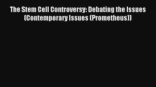 Read The Stem Cell Controversy: Debating the Issues (Contemporary Issues (Prometheus)) Ebook