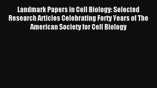 Read Landmark Papers in Cell Biology: Selected Research Articles Celebrating Forty Years of